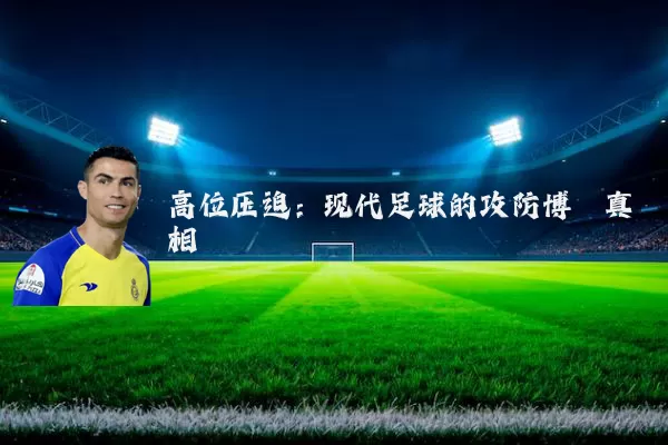 高位压迫：现代足球的攻防博弈真相