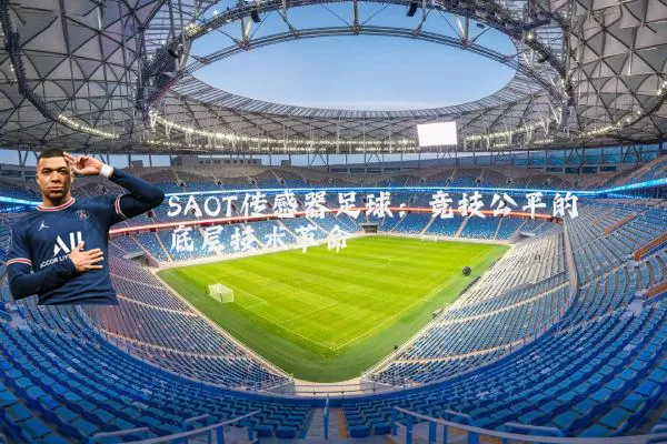 SAOT传感器足球:竞技公平的底层技术革命