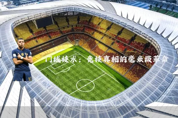 门线技术:竞技真相的毫米级革命