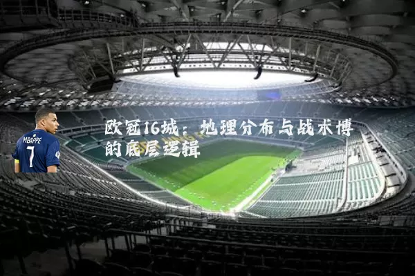 欧冠16城:地理分布与战术博弈的底层逻辑